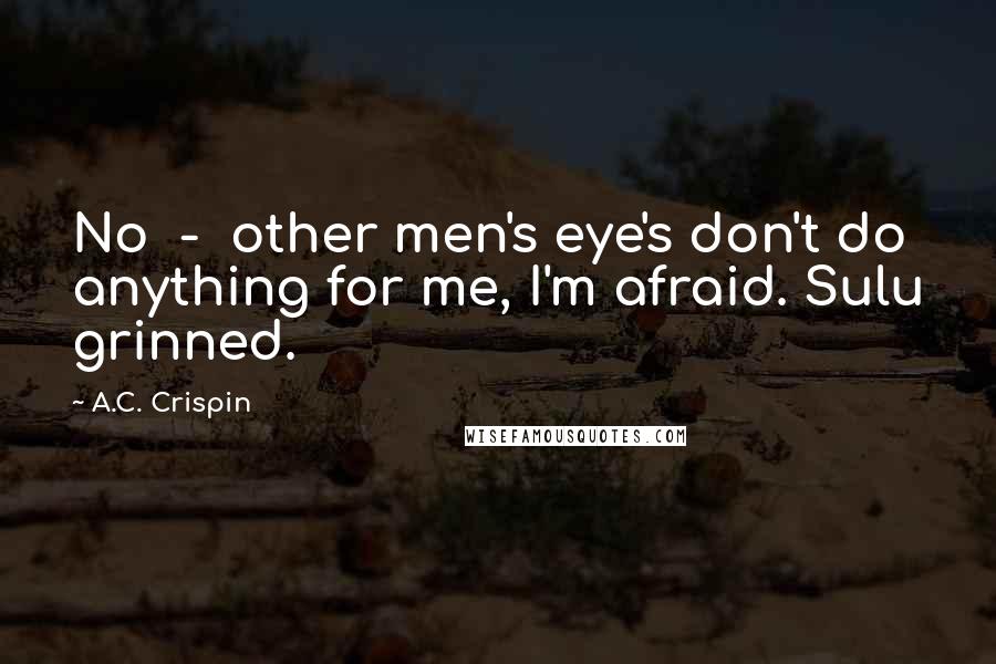 A.C. Crispin Quotes: No  -  other men's eye's don't do anything for me, I'm afraid. Sulu grinned.