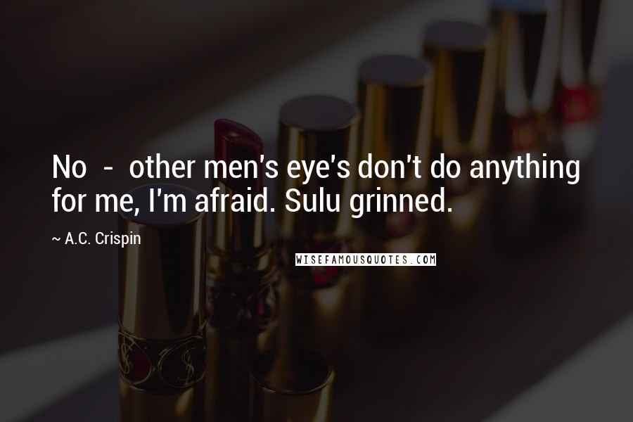 A.C. Crispin Quotes: No  -  other men's eye's don't do anything for me, I'm afraid. Sulu grinned.