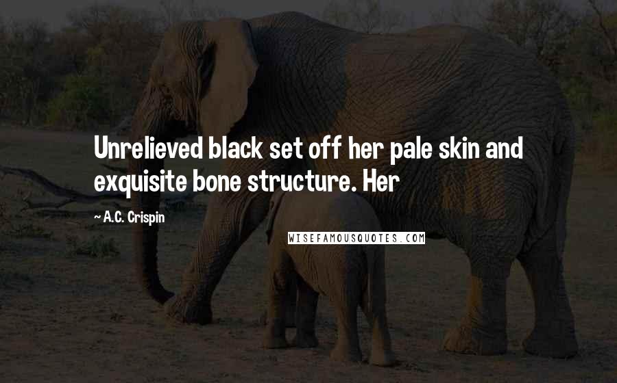 A.C. Crispin Quotes: Unrelieved black set off her pale skin and exquisite bone structure. Her