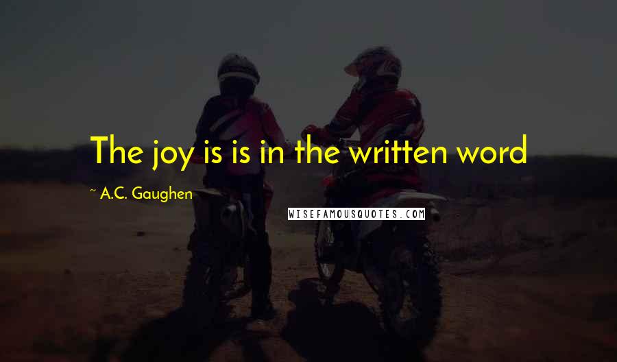 A.C. Gaughen Quotes: The joy is is in the written word