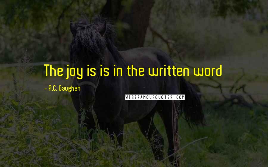 A.C. Gaughen Quotes: The joy is is in the written word