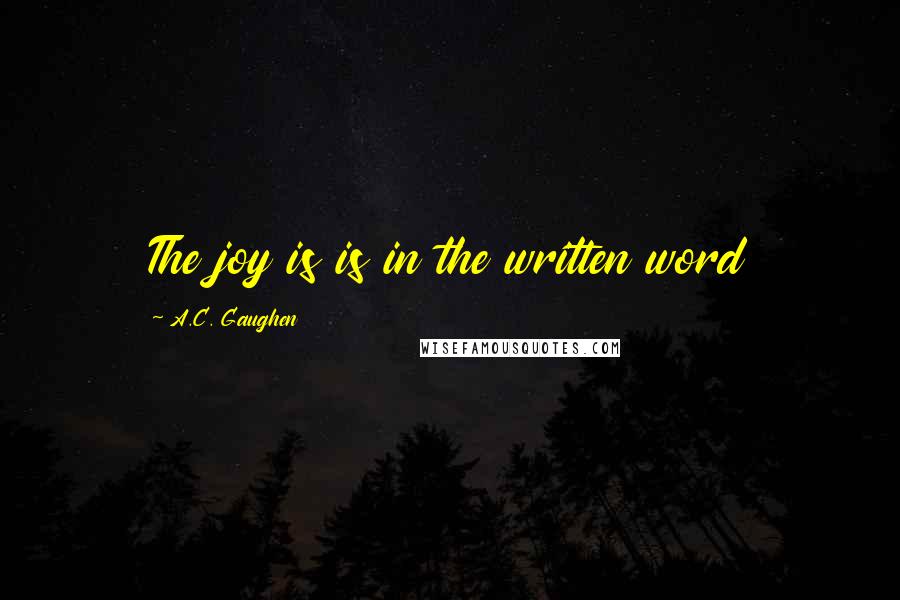 A.C. Gaughen Quotes: The joy is is in the written word