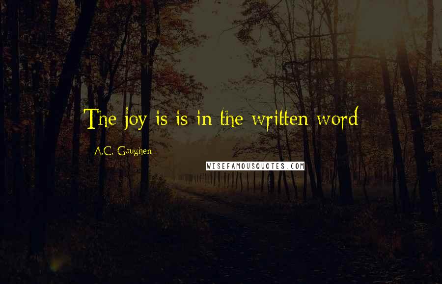 A.C. Gaughen Quotes: The joy is is in the written word