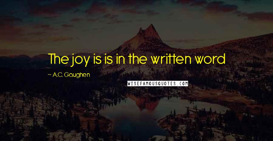 A.C. Gaughen Quotes: The joy is is in the written word
