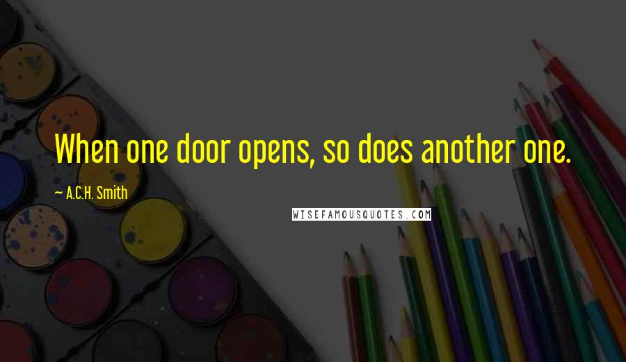 A.C.H. Smith Quotes: When one door opens, so does another one.
