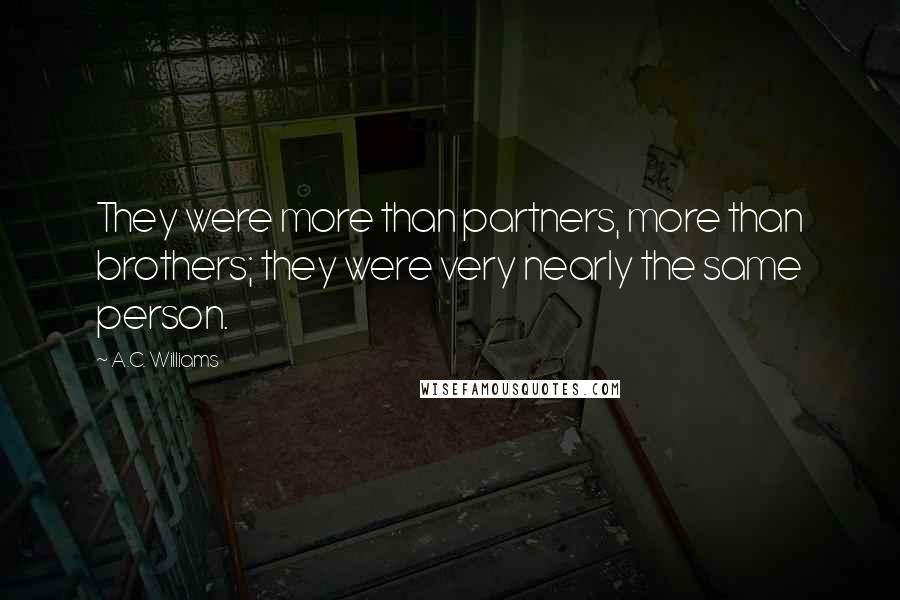 A.C. Williams Quotes: They were more than partners, more than brothers; they were very nearly the same person.