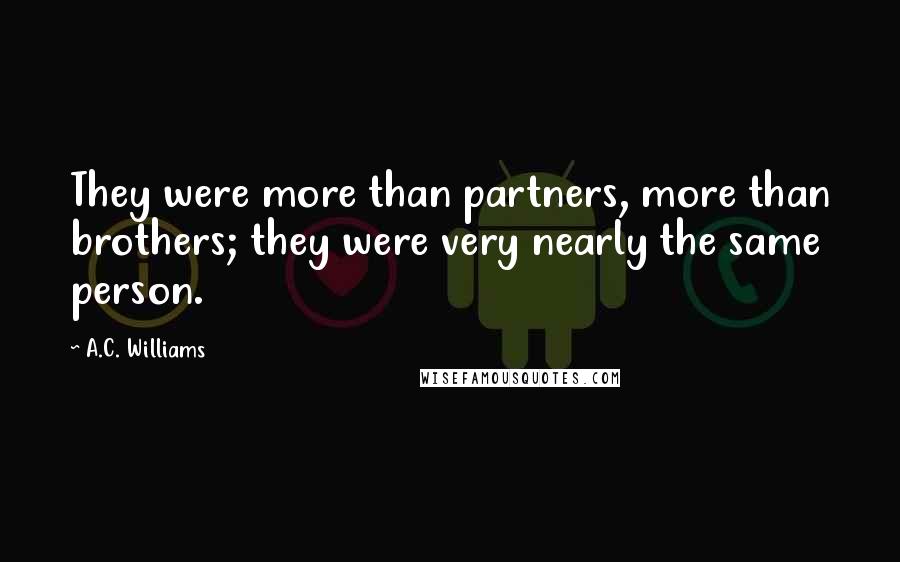 A.C. Williams Quotes: They were more than partners, more than brothers; they were very nearly the same person.