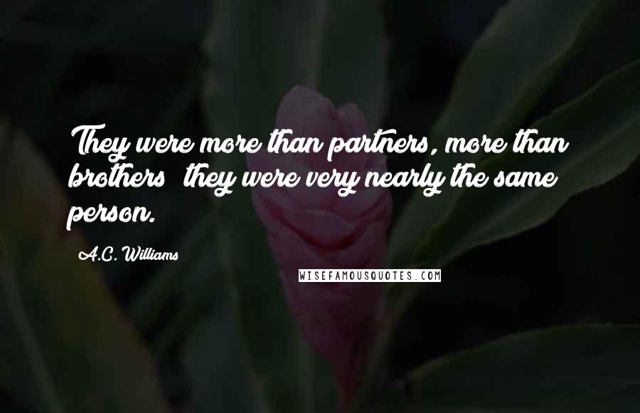 A.C. Williams Quotes: They were more than partners, more than brothers; they were very nearly the same person.