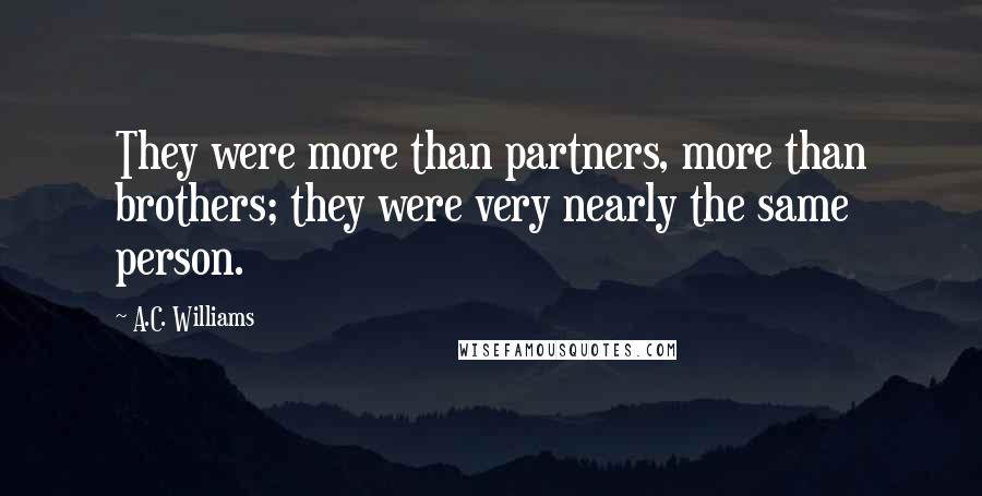 A.C. Williams Quotes: They were more than partners, more than brothers; they were very nearly the same person.