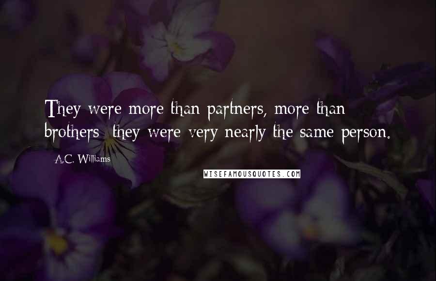 A.C. Williams Quotes: They were more than partners, more than brothers; they were very nearly the same person.