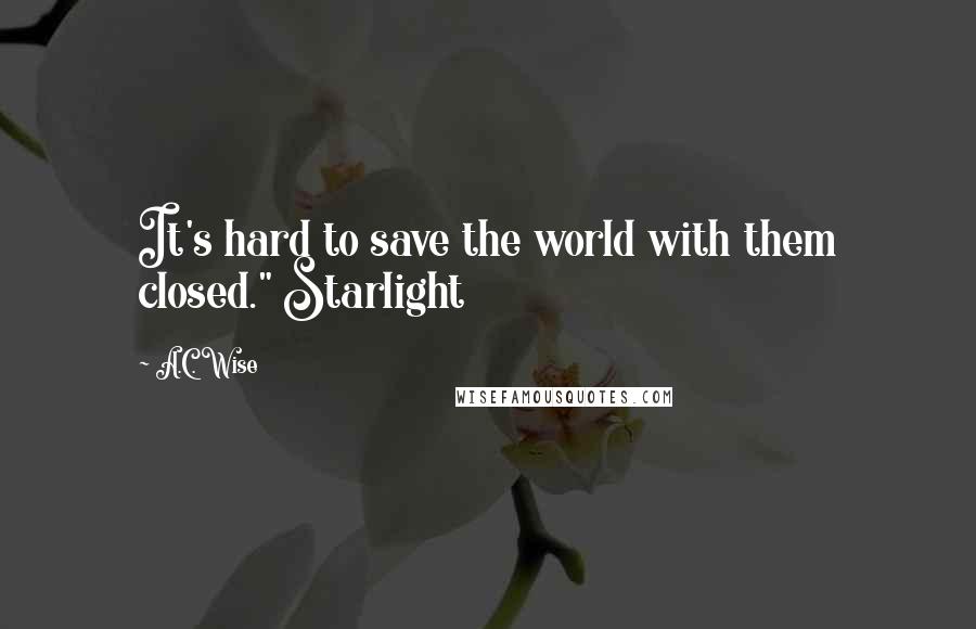 A.C. Wise Quotes: It's hard to save the world with them closed." Starlight