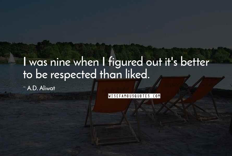 A.D. Aliwat Quotes: I was nine when I figured out it's better to be respected than liked.