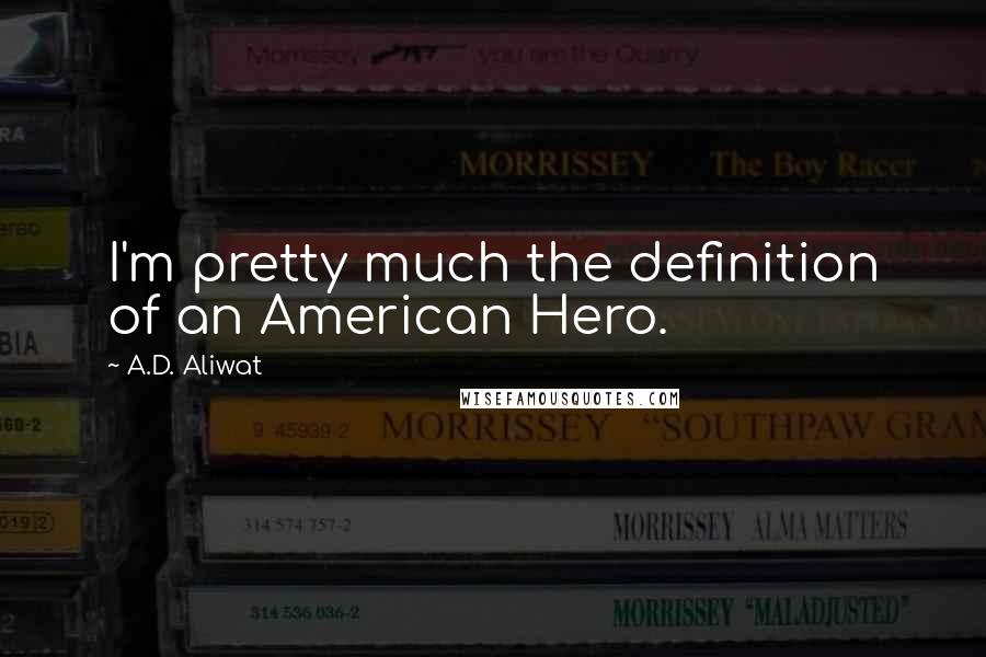 A.D. Aliwat Quotes: I'm pretty much the definition of an American Hero.