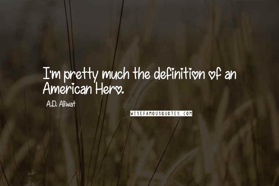 A.D. Aliwat Quotes: I'm pretty much the definition of an American Hero.