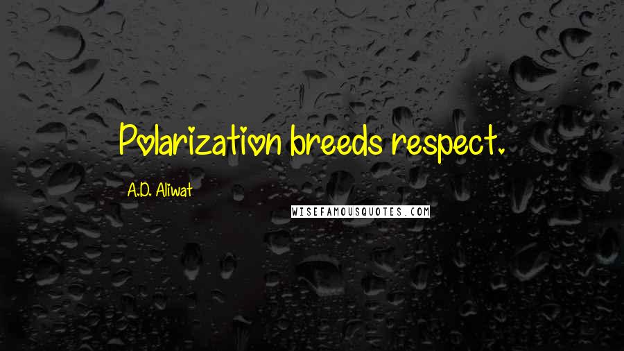 A.D. Aliwat Quotes: Polarization breeds respect.