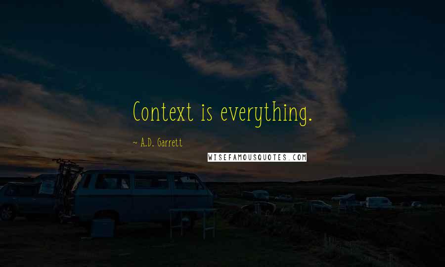 A.D. Garrett Quotes: Context is everything.