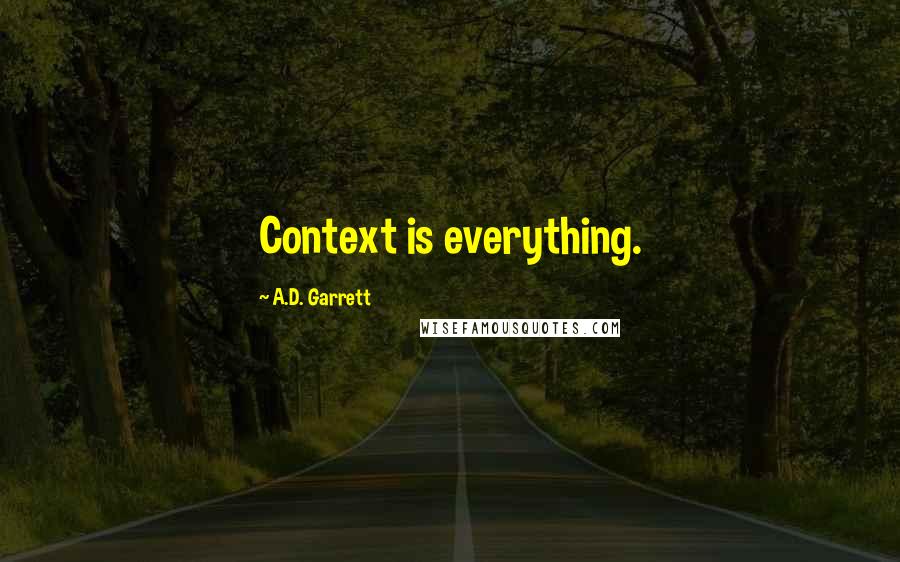 A.D. Garrett Quotes: Context is everything.