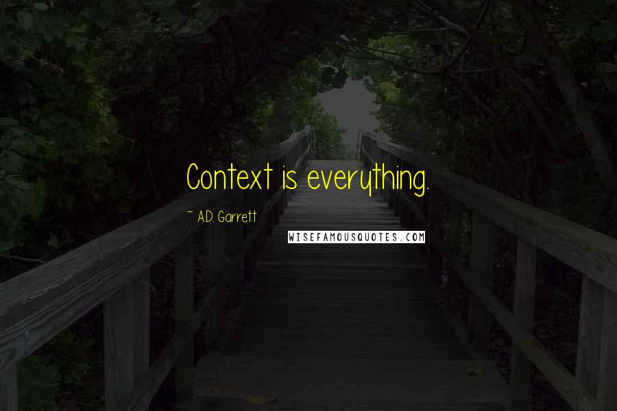 A.D. Garrett Quotes: Context is everything.