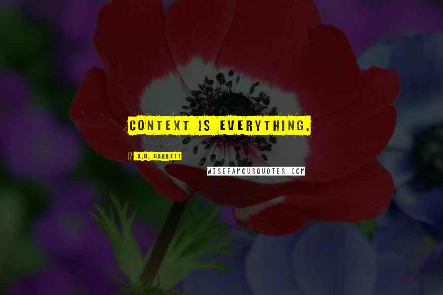A.D. Garrett Quotes: Context is everything.