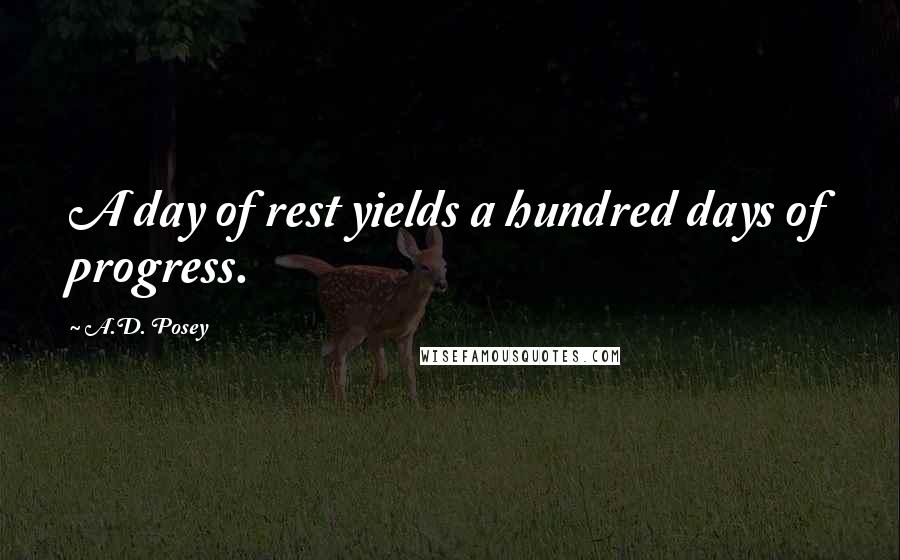 A.D. Posey Quotes: A day of rest yields a hundred days of progress.