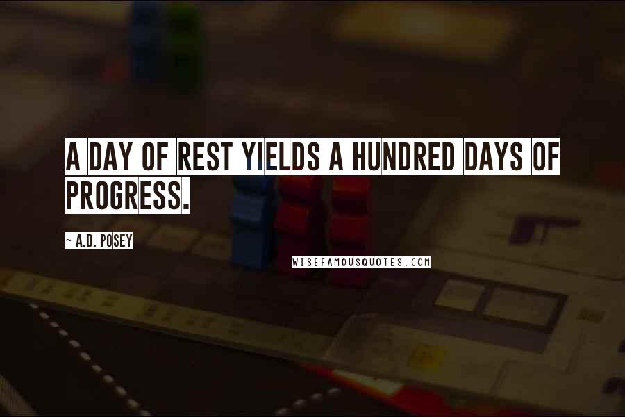 A.D. Posey Quotes: A day of rest yields a hundred days of progress.