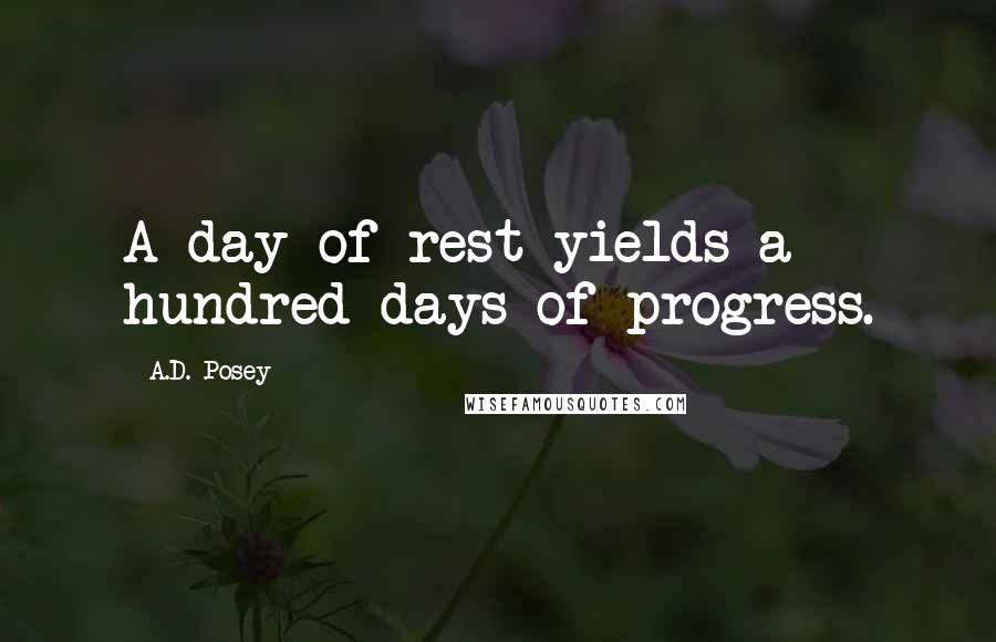 A.D. Posey Quotes: A day of rest yields a hundred days of progress.