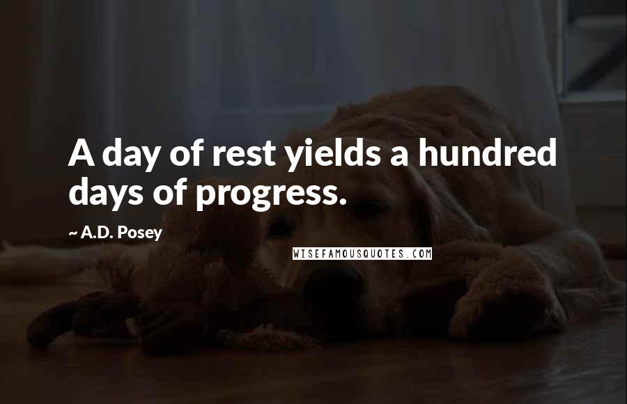 A.D. Posey Quotes: A day of rest yields a hundred days of progress.