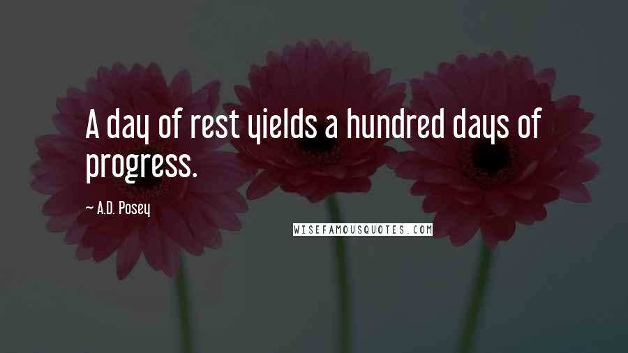 A.D. Posey Quotes: A day of rest yields a hundred days of progress.