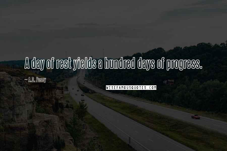 A.D. Posey Quotes: A day of rest yields a hundred days of progress.