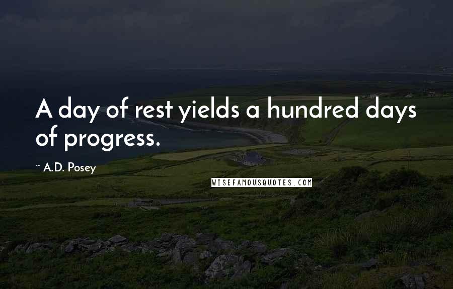 A.D. Posey Quotes: A day of rest yields a hundred days of progress.