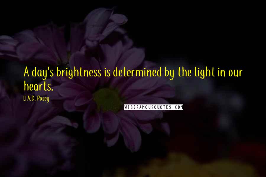 A.D. Posey Quotes: A day's brightness is determined by the light in our hearts.