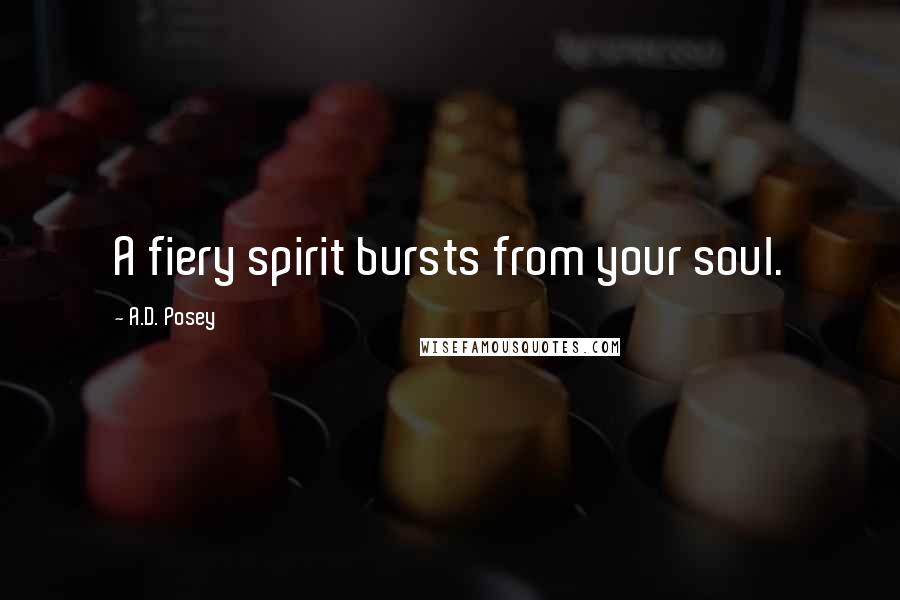 A.D. Posey Quotes: A fiery spirit bursts from your soul.