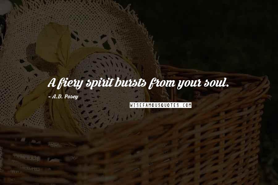A.D. Posey Quotes: A fiery spirit bursts from your soul.