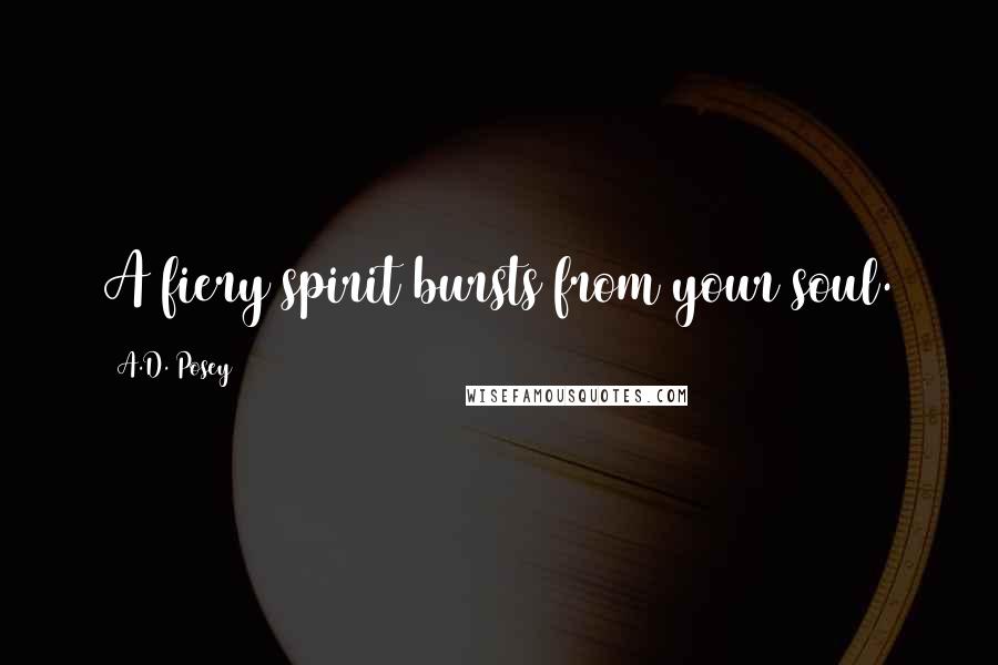 A.D. Posey Quotes: A fiery spirit bursts from your soul.