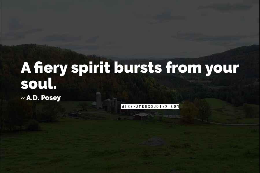 A.D. Posey Quotes: A fiery spirit bursts from your soul.