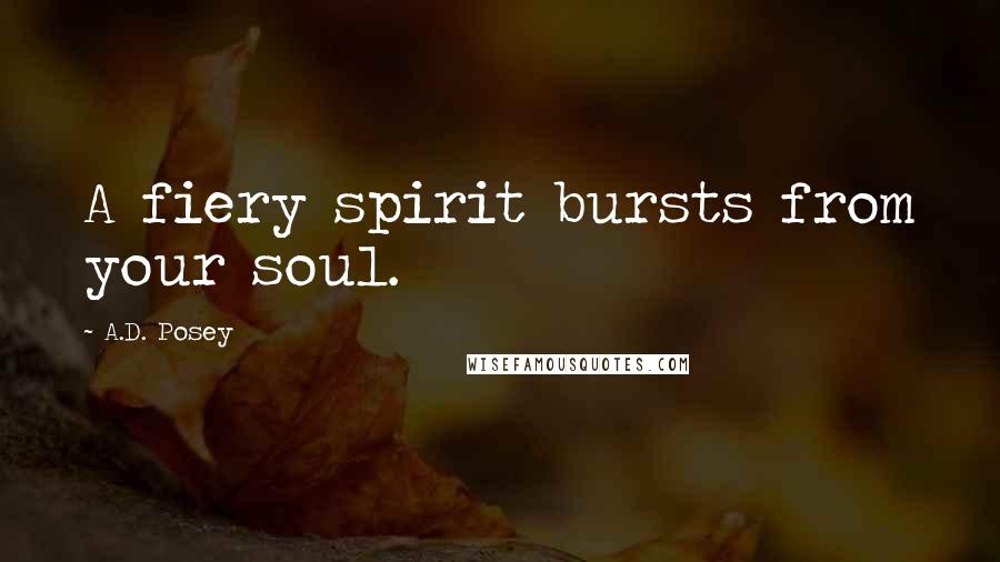 A.D. Posey Quotes: A fiery spirit bursts from your soul.