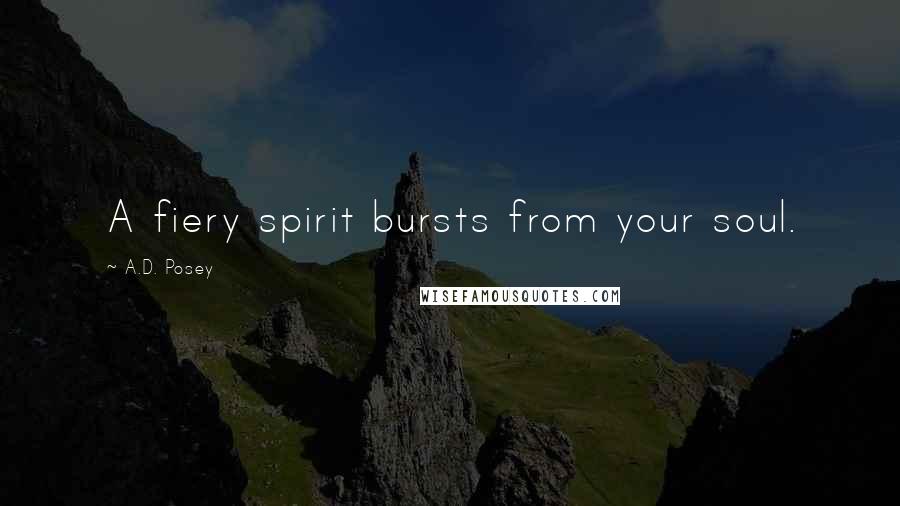 A.D. Posey Quotes: A fiery spirit bursts from your soul.