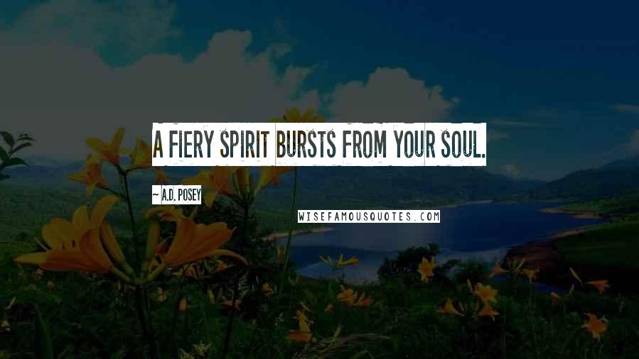 A.D. Posey Quotes: A fiery spirit bursts from your soul.