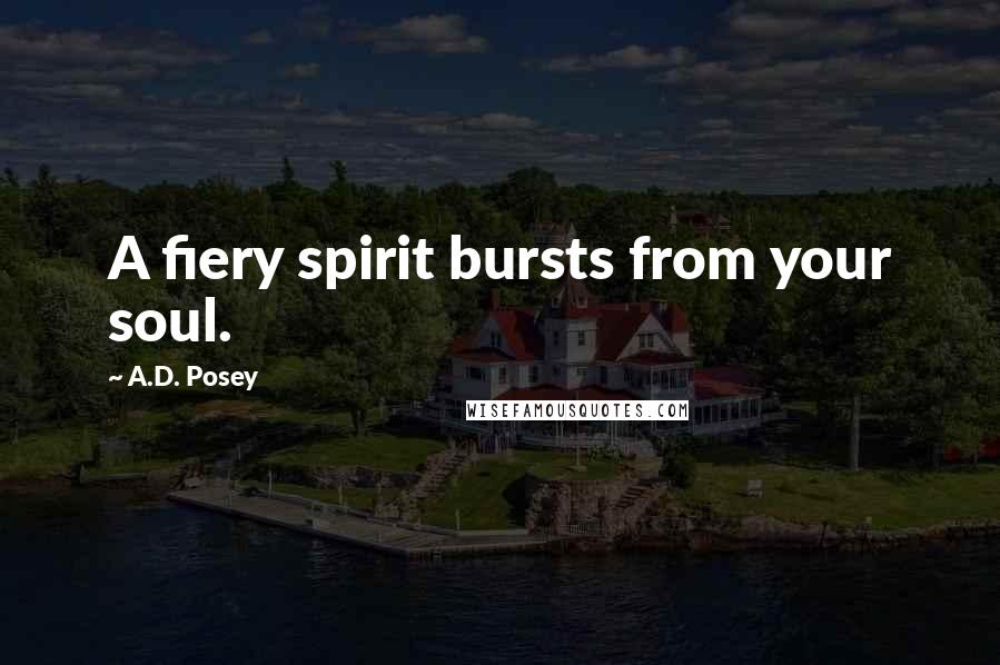 A.D. Posey Quotes: A fiery spirit bursts from your soul.