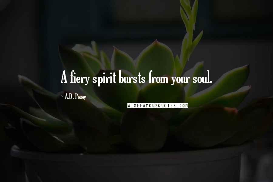 A.D. Posey Quotes: A fiery spirit bursts from your soul.