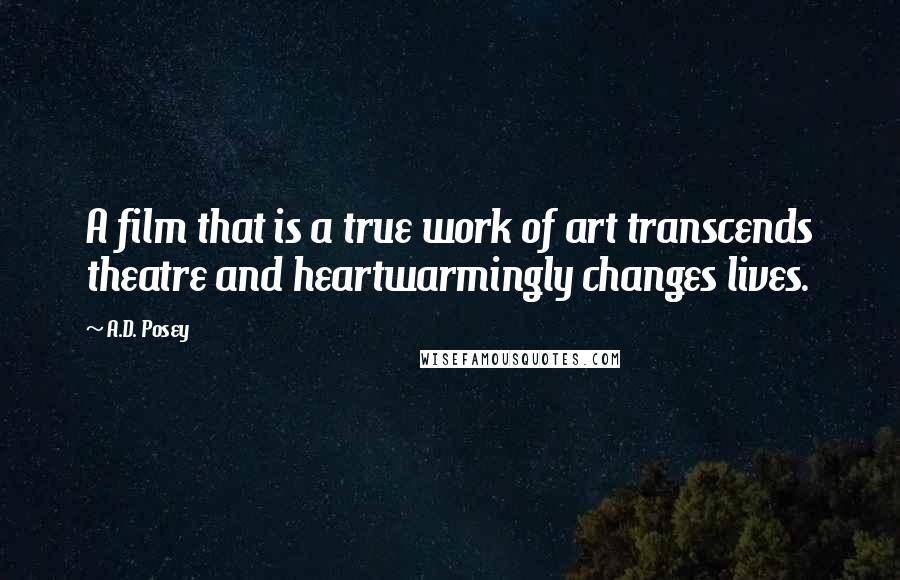 A.D. Posey Quotes: A film that is a true work of art transcends theatre and heartwarmingly changes lives.