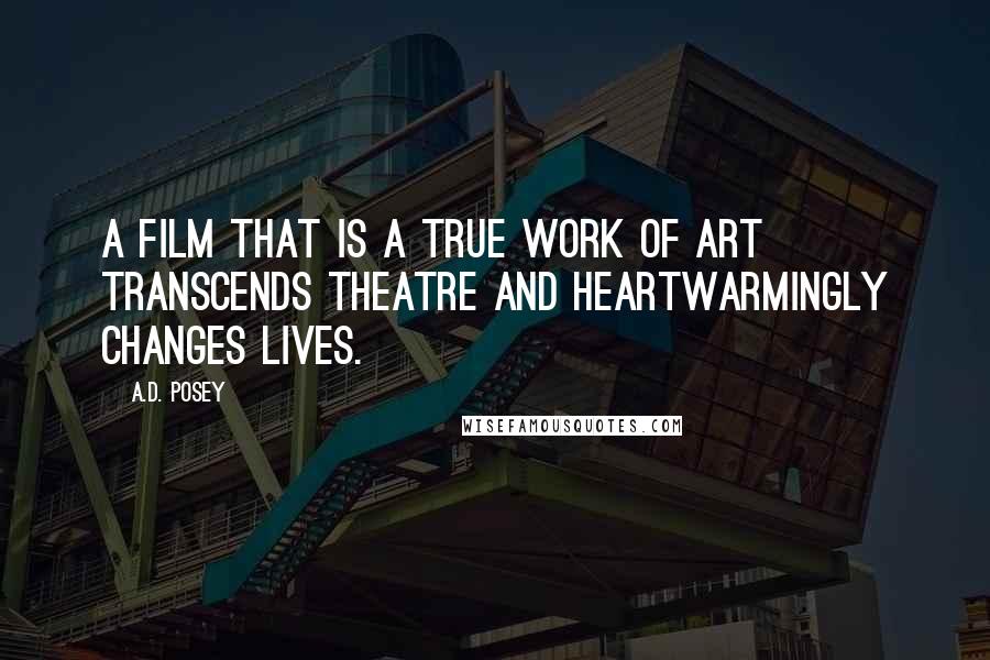 A.D. Posey Quotes: A film that is a true work of art transcends theatre and heartwarmingly changes lives.