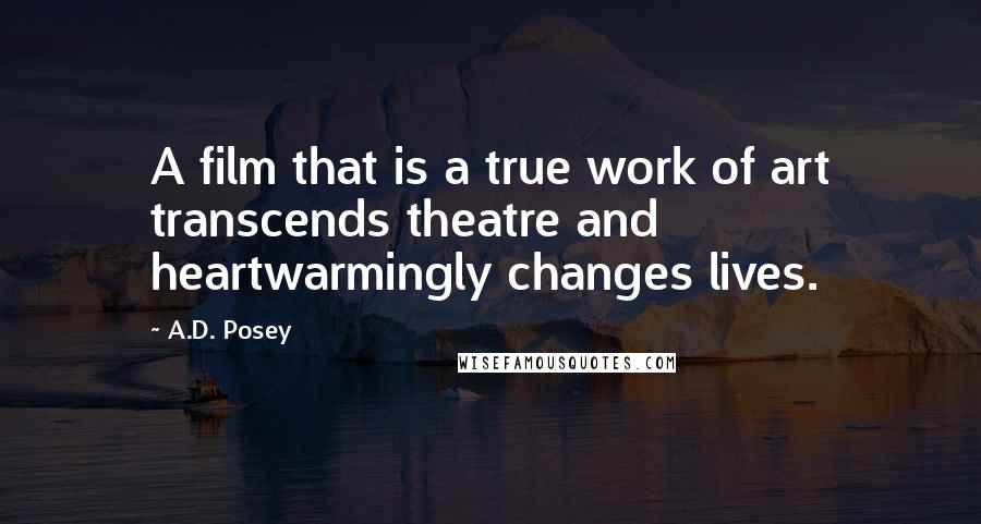 A.D. Posey Quotes: A film that is a true work of art transcends theatre and heartwarmingly changes lives.