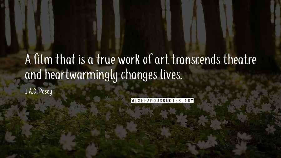 A.D. Posey Quotes: A film that is a true work of art transcends theatre and heartwarmingly changes lives.