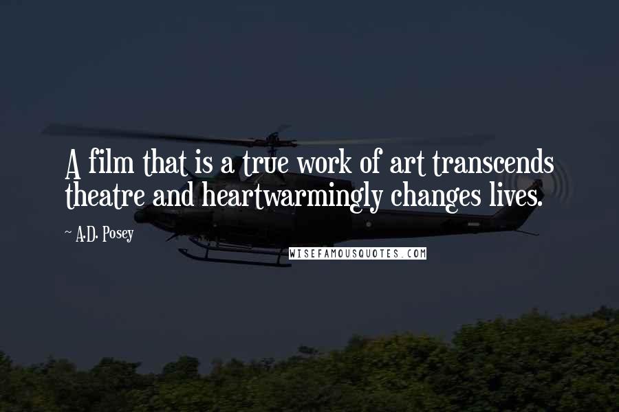 A.D. Posey Quotes: A film that is a true work of art transcends theatre and heartwarmingly changes lives.