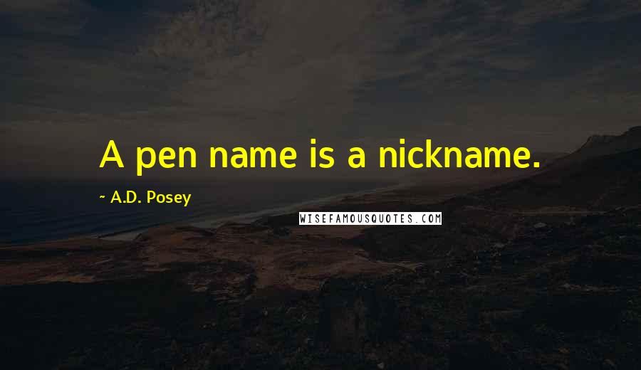 A.D. Posey Quotes: A pen name is a nickname.