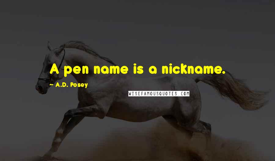 A.D. Posey Quotes: A pen name is a nickname.