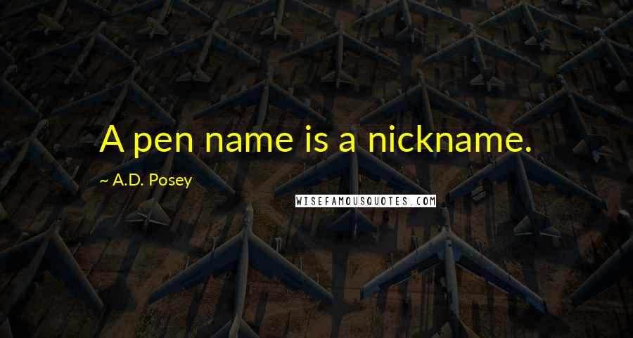 A.D. Posey Quotes: A pen name is a nickname.