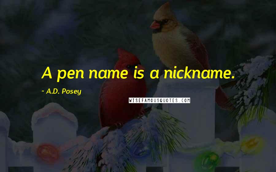 A.D. Posey Quotes: A pen name is a nickname.