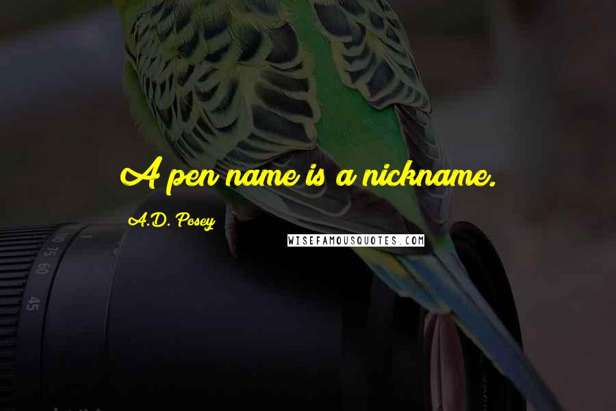 A.D. Posey Quotes: A pen name is a nickname.